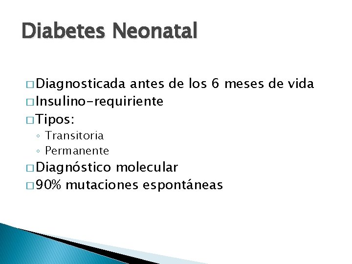 Diabetes Neonatal � Diagnosticada antes de los 6 meses de vida � Insulino-requiriente �