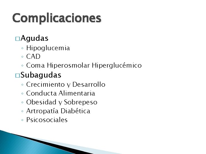 Complicaciones � Agudas ◦ Hipoglucemia ◦ CAD ◦ Coma Hiperosmolar Hiperglucémico � Subagudas ◦