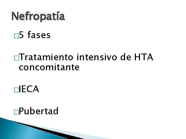 Nefropatía � 5 fases �Tratamiento intensivo de HTA concomitante �IECA �Pubertad 