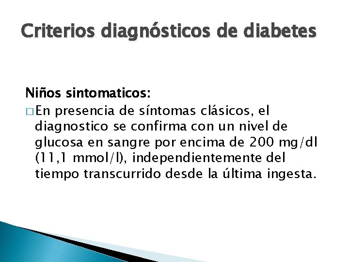 Criterios diagnósticos de diabetes Niños sintomaticos: � En presencia de síntomas clásicos, el diagnostico