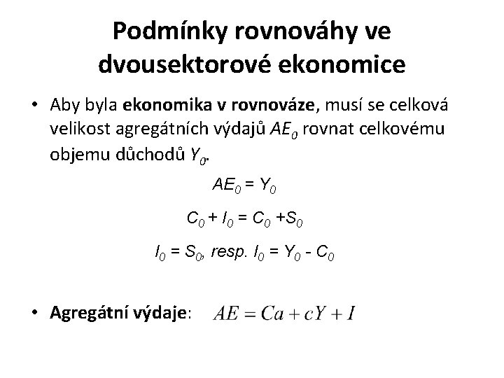 Podmínky rovnováhy ve dvousektorové ekonomice • Aby byla ekonomika v rovnováze, musí se celková