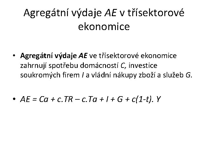 Agregátní výdaje AE v třísektorové ekonomice • Agregátní výdaje AE ve třísektorové ekonomice zahrnují