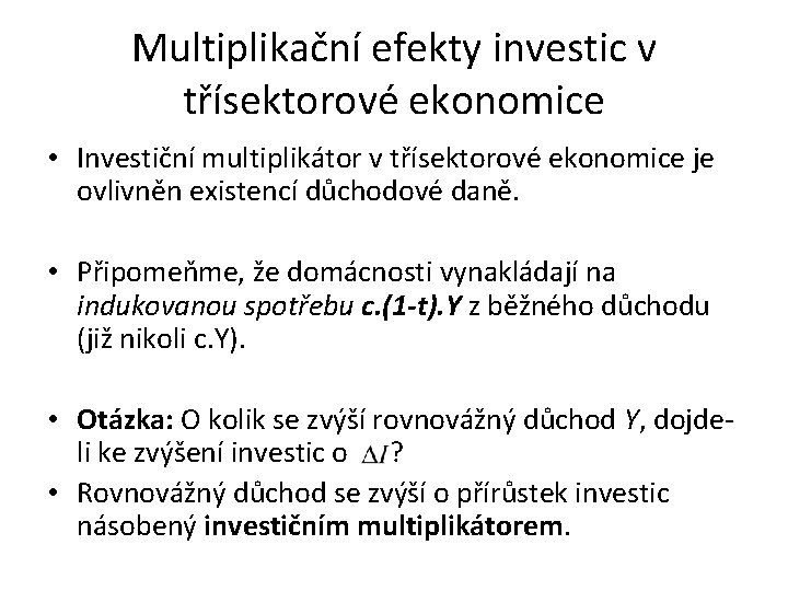 Multiplikační efekty investic v třísektorové ekonomice • Investiční multiplikátor v třísektorové ekonomice je ovlivněn