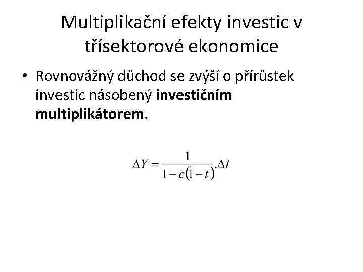Multiplikační efekty investic v třísektorové ekonomice • Rovnovážný důchod se zvýší o přírůstek investic