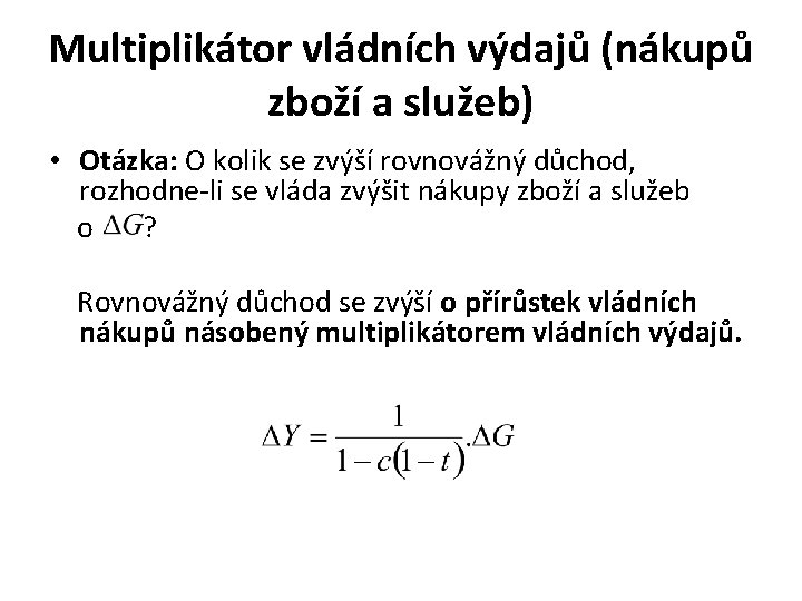 Multiplikátor vládních výdajů (nákupů zboží a služeb) • Otázka: O kolik se zvýší rovnovážný