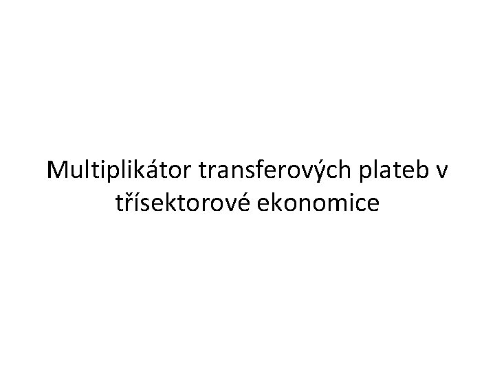 Multiplikátor transferových plateb v třísektorové ekonomice 