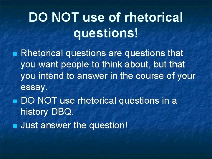 DO NOT use of rhetorical questions! n n n Rhetorical questions are questions that