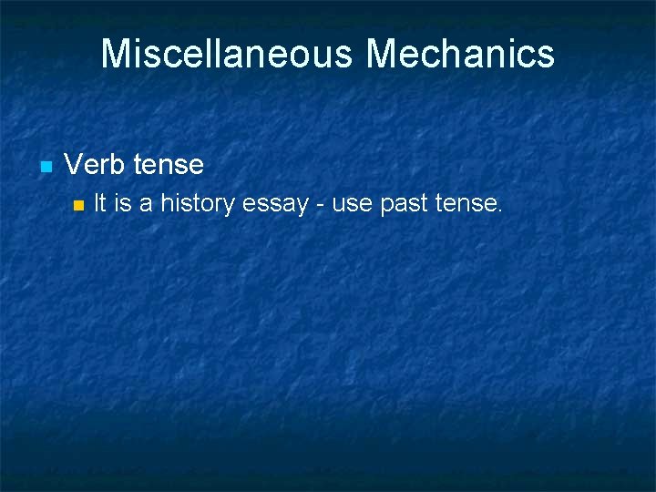 Miscellaneous Mechanics n Verb tense n It is a history essay - use past