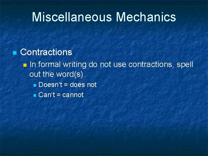 Miscellaneous Mechanics n Contractions n In formal writing do not use contractions, spell out