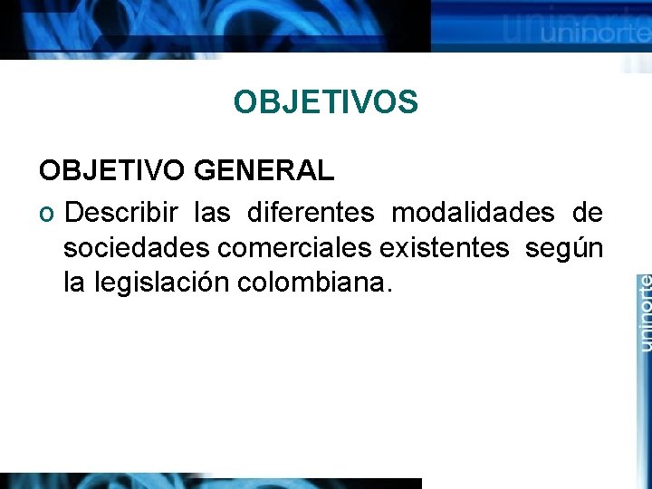 OBJETIVOS OBJETIVO GENERAL o Describir las diferentes modalidades de sociedades comerciales existentes según la