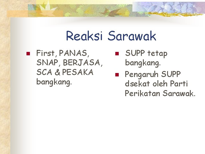 Reaksi Sarawak n First, PANAS, SNAP, BERJASA, SCA & PESAKA bangkang. n n SUPP