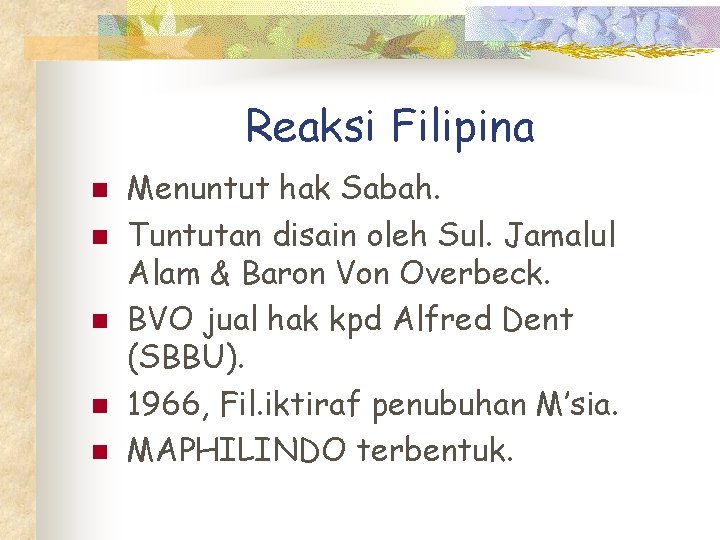 Reaksi Filipina n n n Menuntut hak Sabah. Tuntutan disain oleh Sul. Jamalul Alam