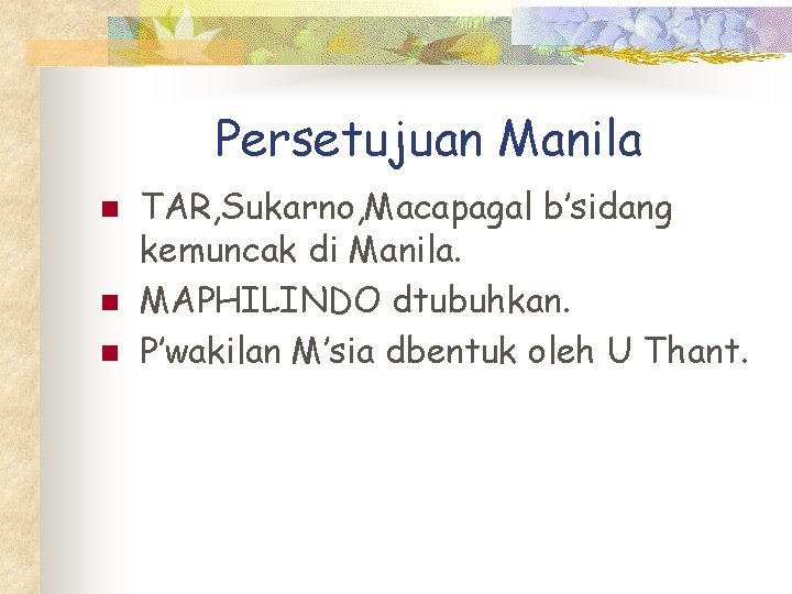 Persetujuan Manila n n n TAR, Sukarno, Macapagal b’sidang kemuncak di Manila. MAPHILINDO dtubuhkan.