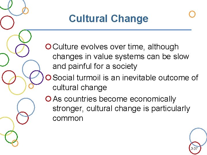 Cultural Change Culture evolves over time, although changes in value systems can be slow