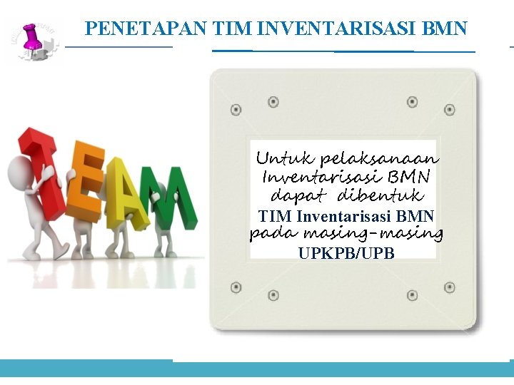 PENETAPAN TIM INVENTARISASI BMN Untuk pelaksanaan Inventarisasi BMN dapat dibentuk TIM Inventarisasi BMN pada