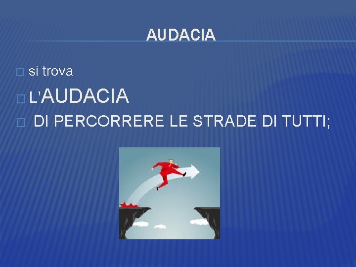 AUDACIA � si trova � L’ AUDACIA � DI PERCORRERE LE STRADE DI TUTTI;