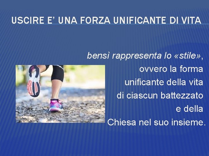 USCIRE E’ UNA FORZA UNIFICANTE DI VITA bensì rappresenta lo «stile» , ovvero la