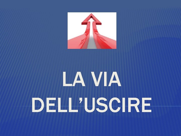 LA VIA DELL’USCIRE 