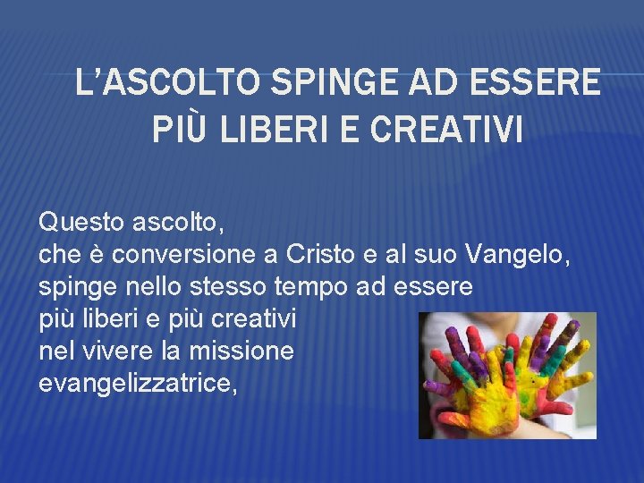 L’ASCOLTO SPINGE AD ESSERE PIÙ LIBERI E CREATIVI Questo ascolto, che è conversione a