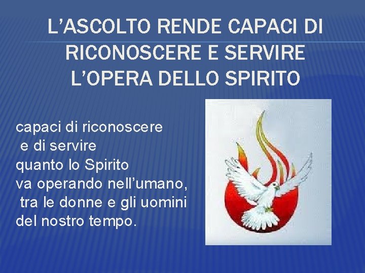 L’ASCOLTO RENDE CAPACI DI RICONOSCERE E SERVIRE L’OPERA DELLO SPIRITO capaci di riconoscere e