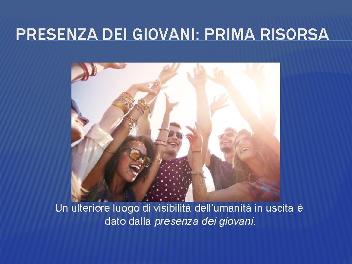 PRESENZA DEI GIOVANI: PRIMA RISORSA Un ulteriore luogo di visibilità dell’umanità in uscita è