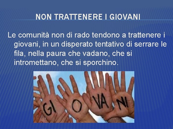 NON TRATTENERE I GIOVANI Le comunità non di rado tendono a trattenere i giovani,