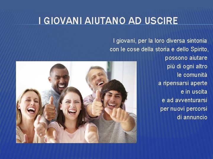 I GIOVANI AIUTANO AD USCIRE I giovani, per la loro diversa sintonia con le