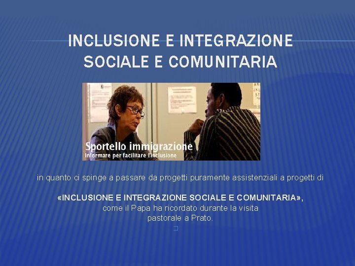 INCLUSIONE E INTEGRAZIONE SOCIALE E COMUNITARIA in quanto ci spinge a passare da progetti