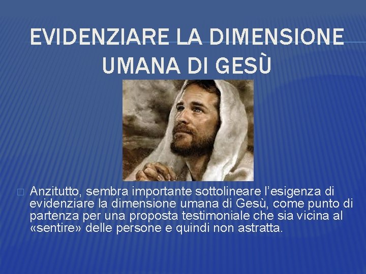 EVIDENZIARE LA DIMENSIONE UMANA DI GESÙ � Anzitutto, sembra importante sottolineare l’esigenza di evidenziare