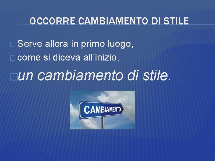 OCCORRE CAMBIAMENTO DI STILE � Serve allora in primo luogo, � come si diceva