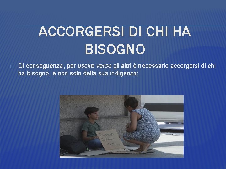 ACCORGERSI DI CHI HA BISOGNO � Di conseguenza, per uscire verso gli altri è