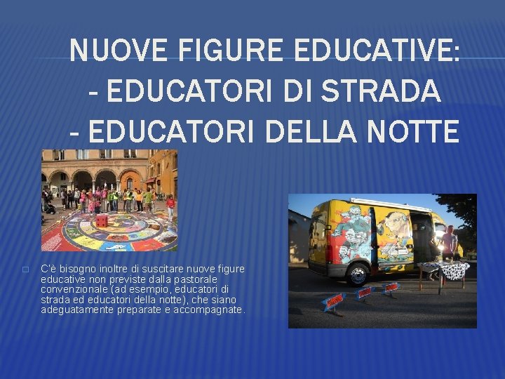 NUOVE FIGURE EDUCATIVE: - EDUCATORI DI STRADA - EDUCATORI DELLA NOTTE � C’è bisogno