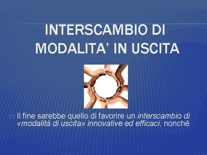 INTERSCAMBIO DI MODALITA’ IN USCITA � Il fine sarebbe quello di favorire un interscambio