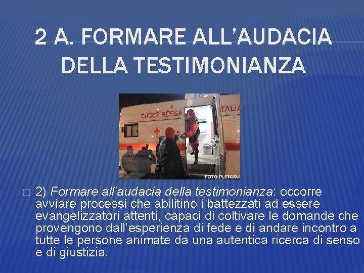 2 A. FORMARE ALL’AUDACIA DELLA TESTIMONIANZA � 2) Formare all’audacia della testimonianza: occorre avviare