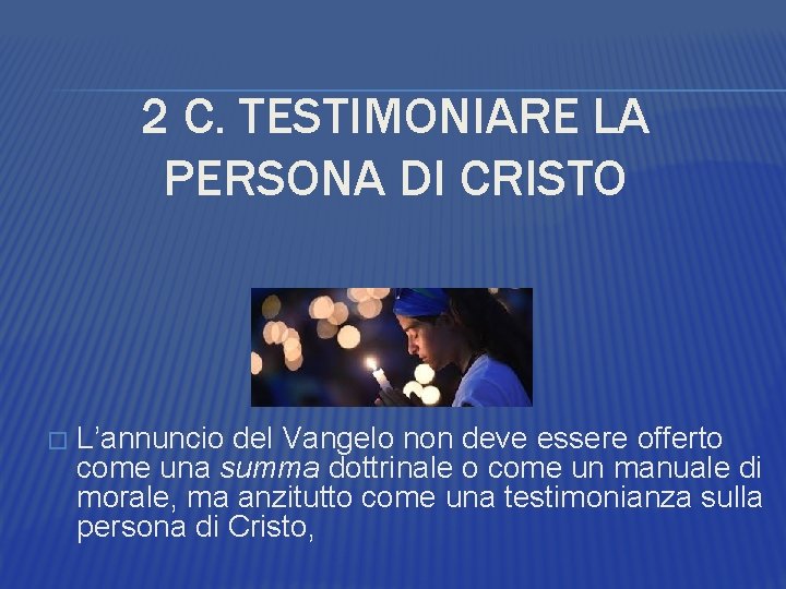 2 C. TESTIMONIARE LA PERSONA DI CRISTO � L’annuncio del Vangelo non deve essere