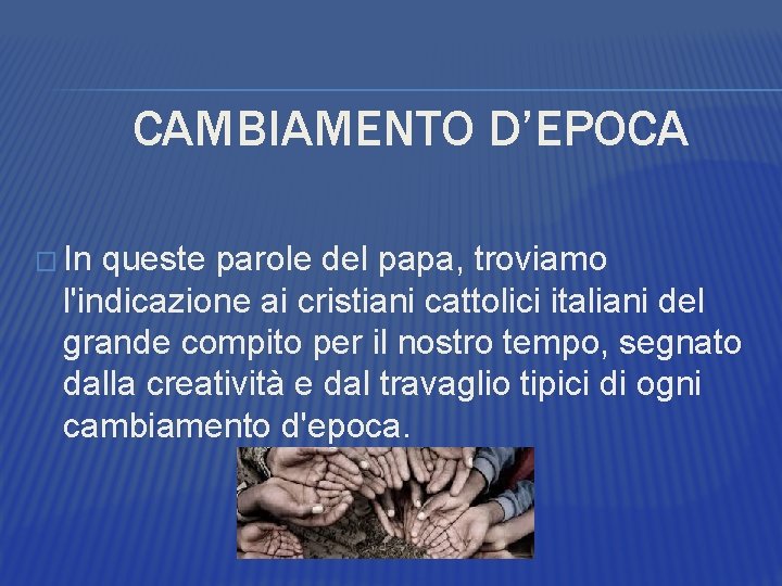 CAMBIAMENTO D’EPOCA � In queste parole del papa, troviamo l'indicazione ai cristiani cattolici italiani