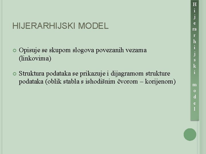 HIJERARHIJSKI MODEL Opisuje se skupom slogova povezanih vezama (linkovima) Struktura podataka se prikazuje i