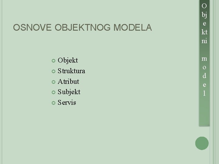 OSNOVE OBJEKTNOG MODELA Objekt Struktura Atribut Subjekt Servis O bj e kt ni m