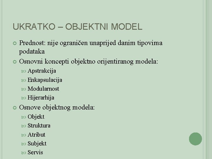 UKRATKO – OBJEKTNI MODEL Prednost: nije ograničen unaprijed danim tipovima podataka Osnovni koncepti objektno