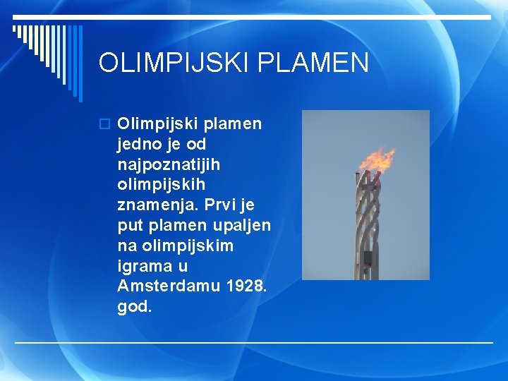 OLIMPIJSKI PLAMEN o Olimpijski plamen jedno je od najpoznatijih olimpijskih znamenja. Prvi je put