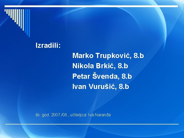 Izradili: Marko Trupković, 8. b Nikola Brkić, 8. b Petar Švenda, 8. b Ivan