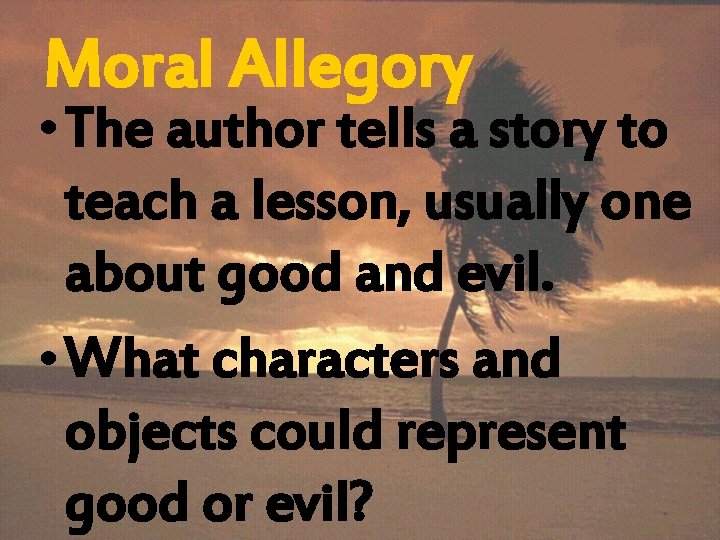 Moral Allegory • The author tells a story to teach a lesson, usually one