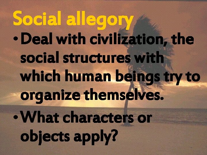 Social allegory • Deal with civilization, the social structures with which human beings try