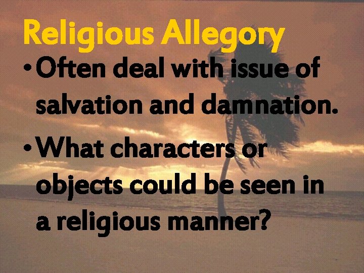 Religious Allegory • Often deal with issue of salvation and damnation. • What characters