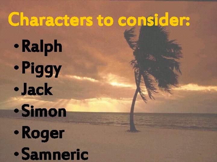 Characters to consider: • Ralph • Piggy • Jack • Simon • Roger •