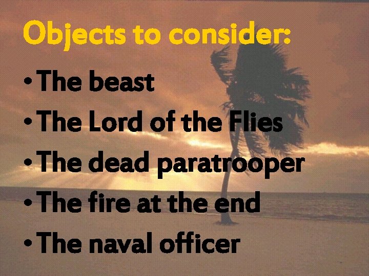 Objects to consider: • The beast • The Lord of the Flies • The