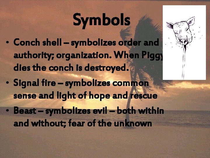 Symbols • Conch shell – symbolizes order and authority; organization. When Piggy dies the