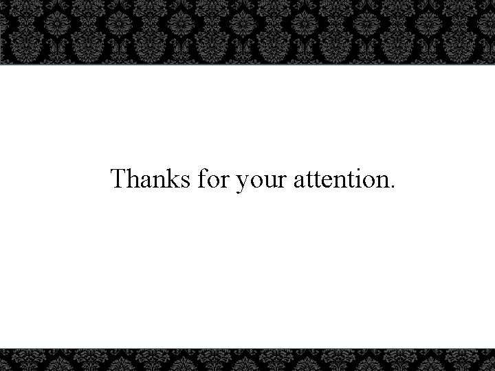 Thanks for your attention. . 