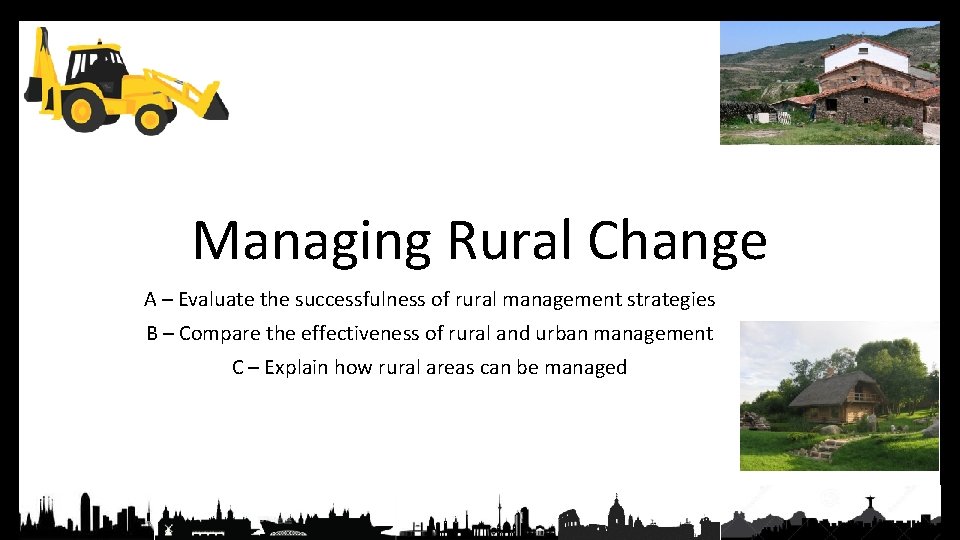 Managing Rural Change A – Evaluate the successfulness of rural management strategies B –