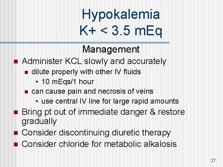 Hypokalemia K+ < 3. 5 m. Eq Management n Administer KCL slowly and accurately